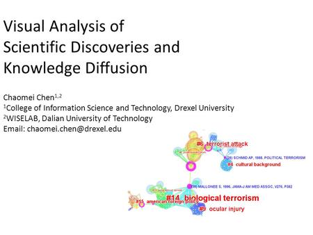 Visual Analysis of Scientific Discoveries and Knowledge Diffusion Chaomei Chen 1,2 1 College of Information Science and Technology, Drexel University 2.