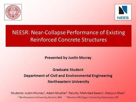 NEESR: Near-Collapse Performance of Existing Reinforced Concrete Structures Presented by Justin Murray Graduate Student Department of Civil and Environmental.