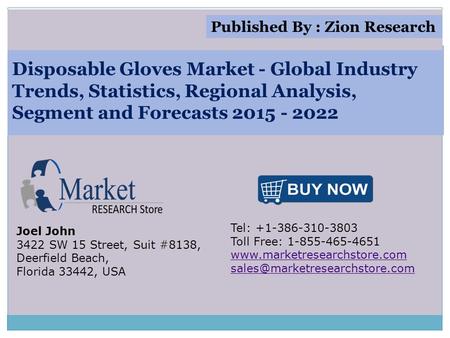 Disposable Gloves Market - Global Industry Trends, Statistics, Regional Analysis, Segment and Forecasts 2015 - 2022 Joel John 3422 SW 15 Street, Suit #8138,