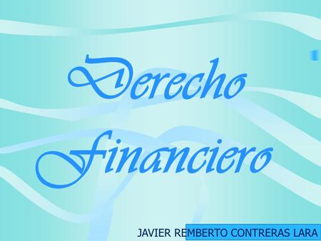 Derecho Financiero JAVIER REMBERTO CONTRERAS LARA.