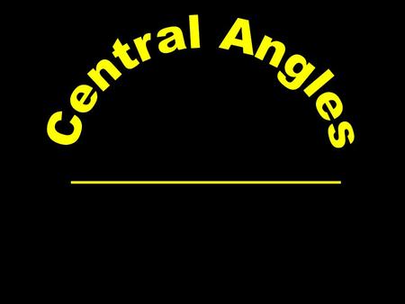 P A B C Central Angle : An Angle whose vertex is at the center of the circle Minor ArcMajor Arc Less than 180° More than 180° AB ACB To name: use 2 letters.