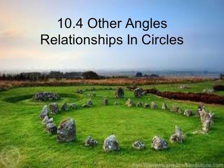 10.4 Other Angles Relationships In Circles. Theorem A tangent and a chord intersect at a point, it makes angles that are ½ the intercepted arc.