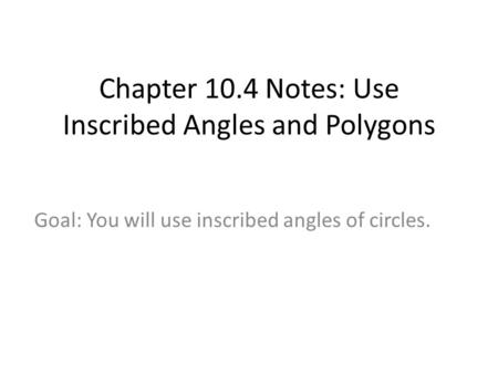 Chapter 10.4 Notes: Use Inscribed Angles and Polygons