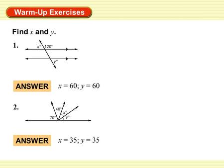 Warm-Up Exercises ANSWER x = 60; y = 60 ANSWER x = 35; y = 35 1. Find x and y. 2.