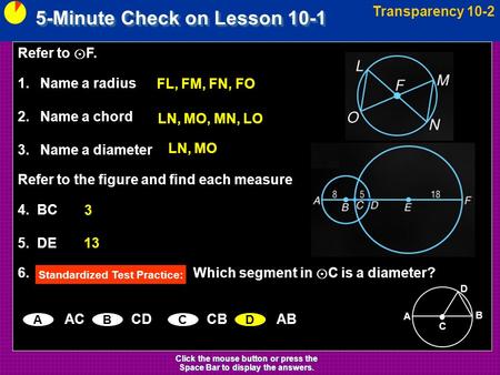5-Minute Check on Lesson 10-1 Transparency 10-2 Click the mouse button or press the Space Bar to display the answers. Refer to ⊙ F. 1. Name a radius 2.