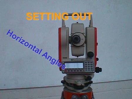 SETTING OUT Horizontal Angles. Ensure instrument is set to measure angles in the appropriate direction. ( refer to operators manual) Unclamp both vertical.