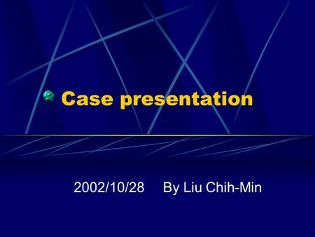 Case presentation 2002/10/28 By Liu Chih-Min.