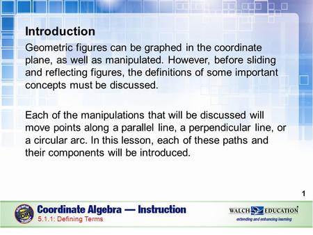 Introduction Geometric figures can be graphed in the coordinate plane, as well as manipulated. However, before sliding and reflecting figures, the definitions.