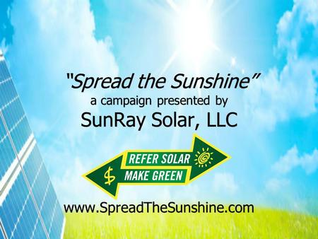 “Spread the Sunshine” a campaign presented by SunRay Solar, LLC www.SpreadTheSunshine.com.