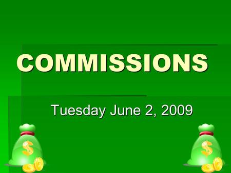 COMMISSIONS Tuesday June 2, 2009. COMMISSIONS  IN THIS ECONOMY, PEOPLE ARE LOOKING TO SAVE MONEY.  WE CAN’T REALLY BLAME THEM FOR THAT.  WE ARE THE.