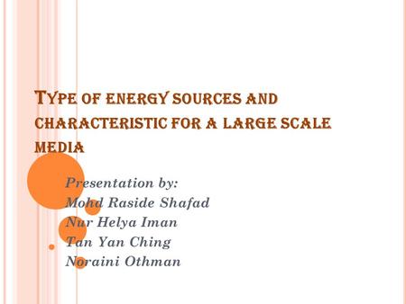 Type of energy sources and characteristic for a large scale media