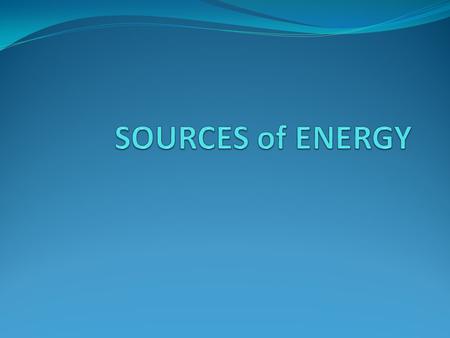Sources of Energy Earth’s energy comes from two sources- 1. The Sun (Nearly all of Earth’s energy comes from the Sun.) 2.Radioactive atoms inside Earth’s.