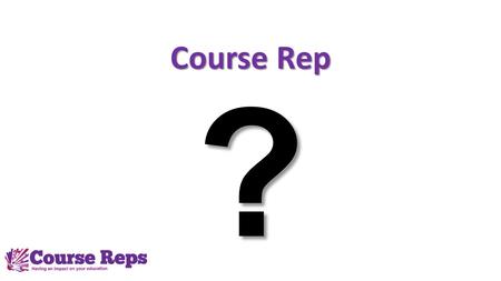 Course Rep ?. ‘the action of speaking or acting on behalf of someone’ REPRESENTATION rep·re·sen·ta·tion noun (The Oxford English Dictionary)