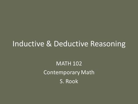 Inductive & Deductive Reasoning MATH 102 Contemporary Math S. Rook.