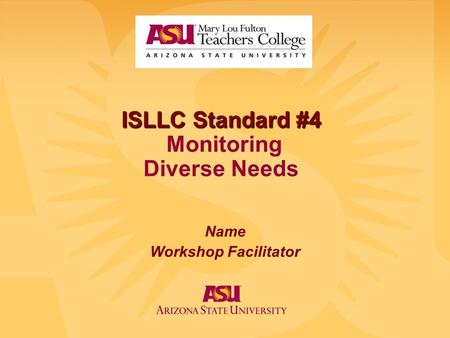 ISLLC Standard #4 ISLLC Standard #4 Monitoring Diverse Needs Name Workshop Facilitator.