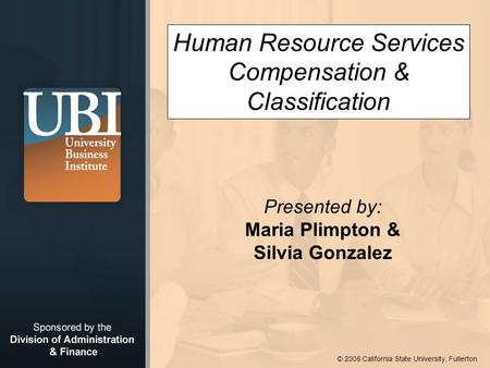 © 2008 California State University, Fullerton Human Resource Services Compensation & Classification Presented by: Maria Plimpton & Silvia Gonzalez.
