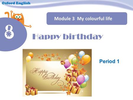 Module 3 My colourful life Oxford English Period 1 8 Happy birthday.