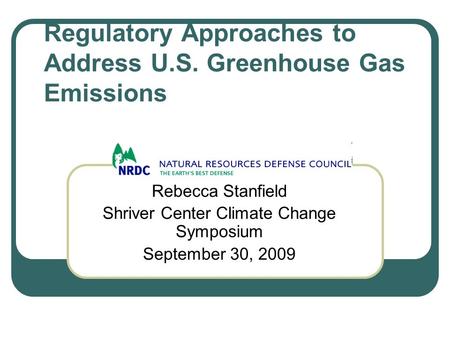 Regulatory Approaches to Address U.S. Greenhouse Gas Emissions Rebecca Stanfield Shriver Center Climate Change Symposium September 30, 2009.
