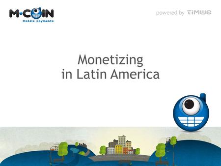 Monetizing in Latin America. TIMWE at a glance 2.