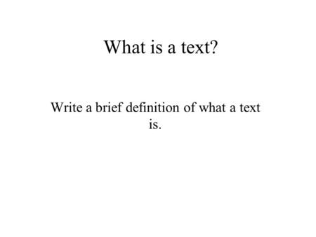 What is a text? Write a brief definition of what a text is.
