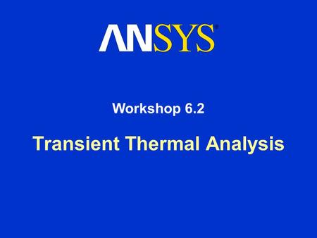 Transient Thermal Analysis Workshop 6.2. Workshop Supplement Transient Thermal Analysis August 26, 2005 Inventory #002266 WS6.2-2 Workshop 6.2 - Goals.