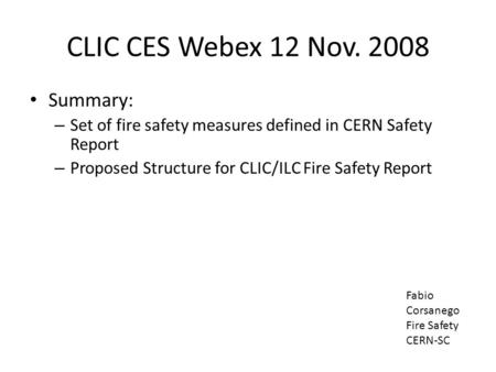 CLIC CES Webex 12 Nov. 2008 Summary: – Set of fire safety measures defined in CERN Safety Report – Proposed Structure for CLIC/ILC Fire Safety Report Fabio.