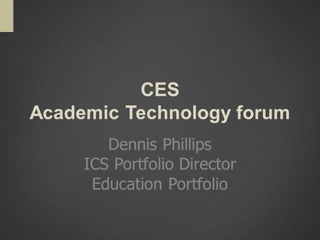 CES Academic Technology forum Dennis Phillips ICS Portfolio Director Education Portfolio.