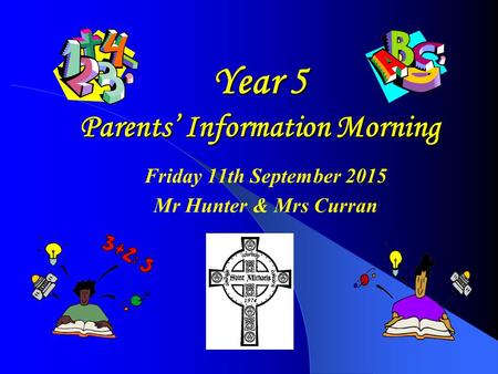 Year 5 Parents’ Information Morning Friday 11th September 2015 Mr Hunter & Mrs Curran.