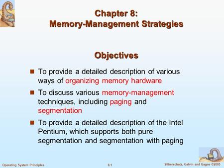 8.1 Silberschatz, Galvin and Gagne ©2005 Operating System Principles Chapter 8: Memory-Management Strategies Objectives To provide a detailed description.