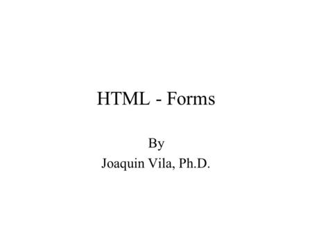 HTML - Forms By Joaquin Vila, Ph.D.. Form Tag The FORM tag specifies a fill-out form within an HTML document. More than one fill-out form can be in a.