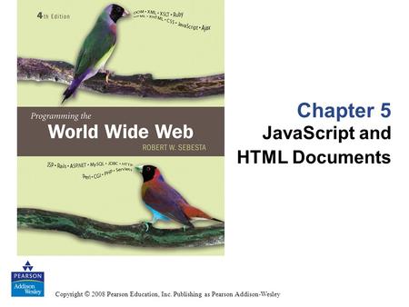 Copyright © 2008 Pearson Education, Inc. Publishing as Pearson Addison-Wesley Chapter 5 JavaScript and HTML Documents.