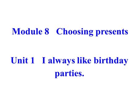 Unit 1 I always like birthday parties.