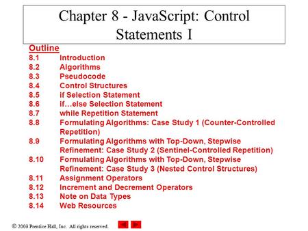  2003 Prentice Hall, Inc. All rights reserved.  2004 Prentice Hall, Inc. All rights reserved. Chapter 8 - JavaScript: Control Statements I Outline 8.1.