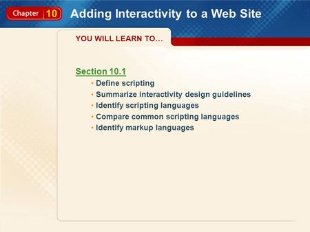 10 Adding Interactivity to a Web Site Section 10.1 Define scripting Summarize interactivity design guidelines Identify scripting languages Compare common.