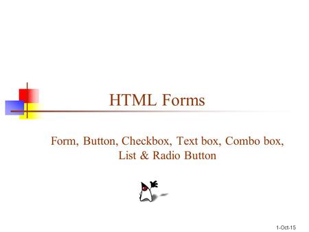 1-Oct-15 HTML Forms Form, Button, Checkbox, Text box, Combo box, List & Radio Button.