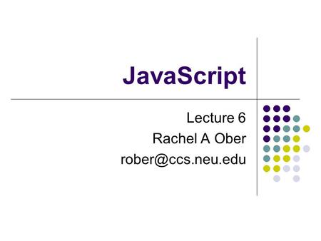JavaScript Lecture 6 Rachel A Ober