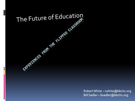 The Future of Education Robert White – Bill Sadler –