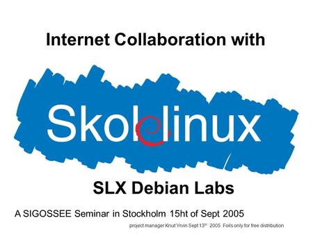 Internet Collaboration with A SIGOSSEE Seminar in Stockholm 15ht of Sept 2005 project manager Knut Yrvin Sept 13 th 2005. Foils only for free distribution.