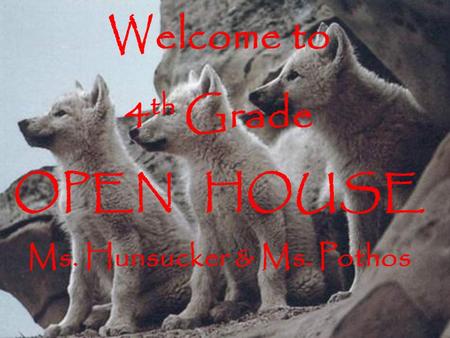 Welcome to 4 th Grade OPEN HOUSE Ms. Hunsucker & Ms. Pothos.
