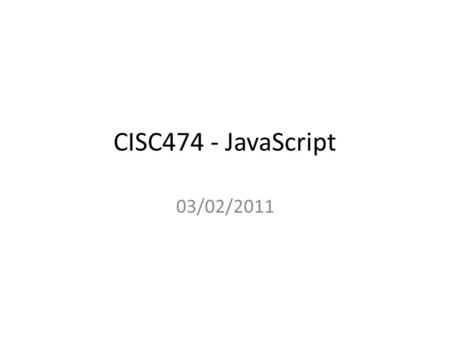 CISC474 - JavaScript 03/02/2011. Some Background… Great JavaScript Guides: – https://developer.mozilla.org/en/JavaScript/Guide https://developer.mozilla.org/en/JavaScript/Guide.