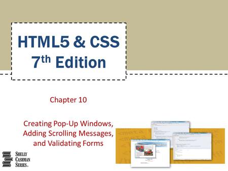 Chapter 10 Creating Pop-Up Windows, Adding Scrolling Messages, and Validating Forms HTML5 & CSS 7 th Edition.