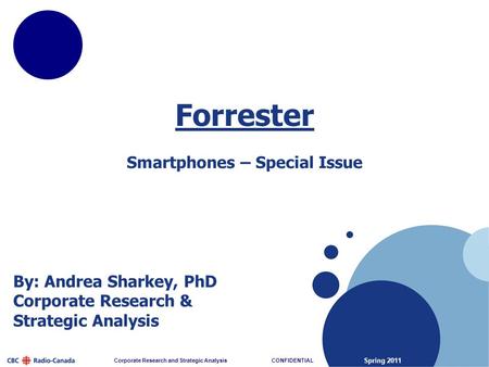 Spring 2011 Corporate Research and Strategic Analysis CONFIDENTIAL By: Andrea Sharkey, PhD Corporate Research & Strategic Analysis Forrester Smartphones.