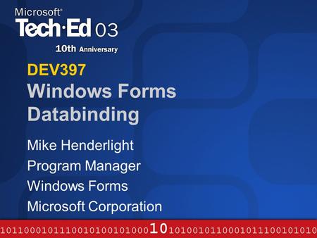 DEV397 Windows Forms Databinding Mike Henderlight Program Manager Windows Forms Microsoft Corporation.