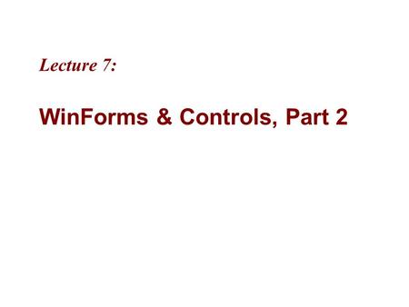 Lecture 7: WinForms & Controls, Part 2. 7-2 MicrosoftIntroducing CS using.NETJ# in Visual Studio.NET Objectives “Visual Studio.NET ships with a wealth.
