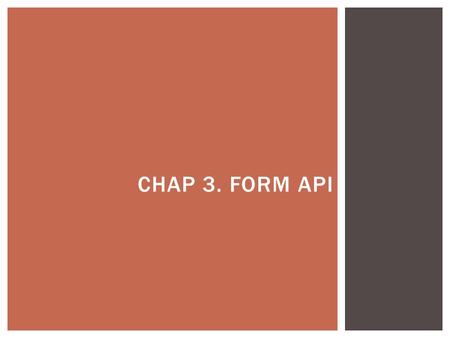 CHAP 3. FORM API.  Forms should still be encapsulated in a element where the basic submission attributes are set.  Forms still send the values of the.