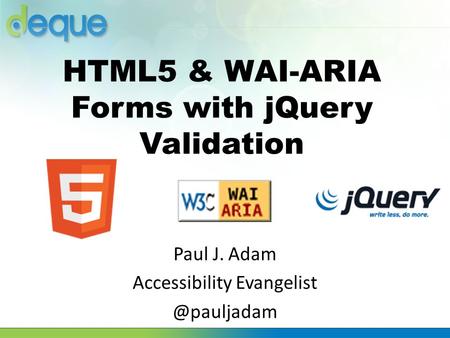 HTML5 & WAI-ARIA Forms with jQuery Validation Paul J. Adam Accessibility
