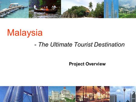 Malaysia - The Ultimate Tourist Destination Project Overview.