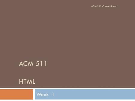 ACM 511 HTML Week -1 ACM 511 Course Notes. Books ACM 511 Course Notes.