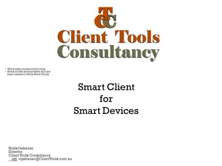 Smart Client for Smart Devices Niels Gebauer Director Client Tools Consultancy  The slides contain brief notes  Some slides.