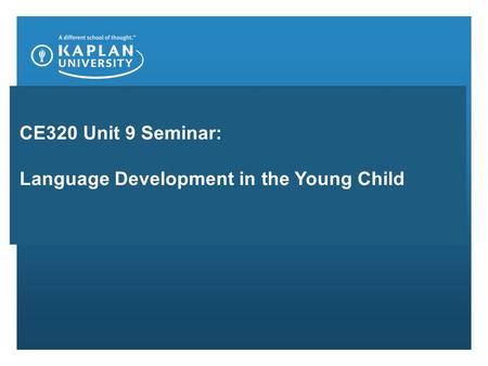 CE320 Unit 9 Seminar: Language Development in the Young Child.